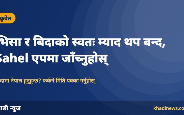 कुवेतमा भिसा र बिदाको स्वतः म्याद थप बन्द, नेपाल बिदामा रहेकाले Sahel एपमा फर्कने मिति जाँच्नुहोस्