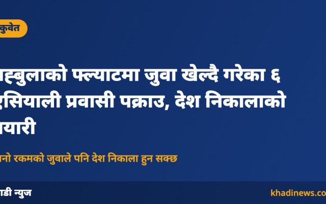 कुवेतको मह्बुलामा जुवा खेल्ने ६ प्रवासी पक्राउ: खाडी न्युज कार्ड