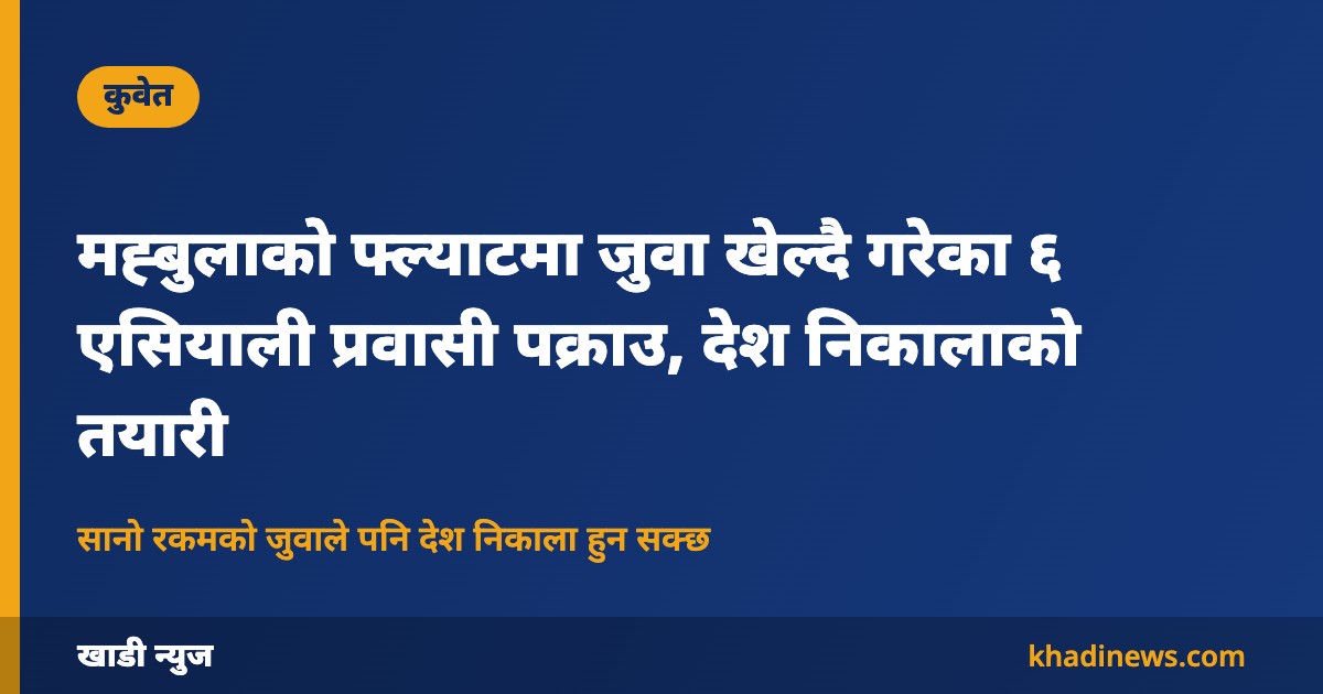 कुवेतको मह्बुलामा जुवा खेल्ने ६ प्रवासी पक्राउ: खाडी न्युज कार्ड