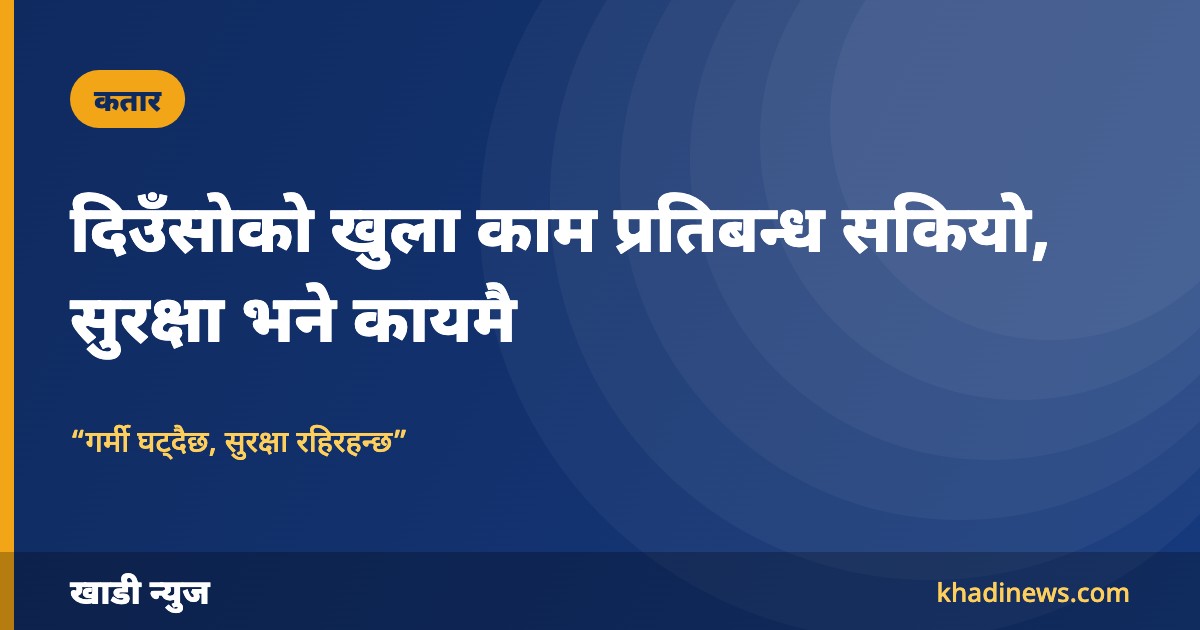कतारमा दिउँसोको खुला काम प्रतिबन्ध सकियो, तर सुरक्षा नियम कायमै: श्रम मन्त्रालय