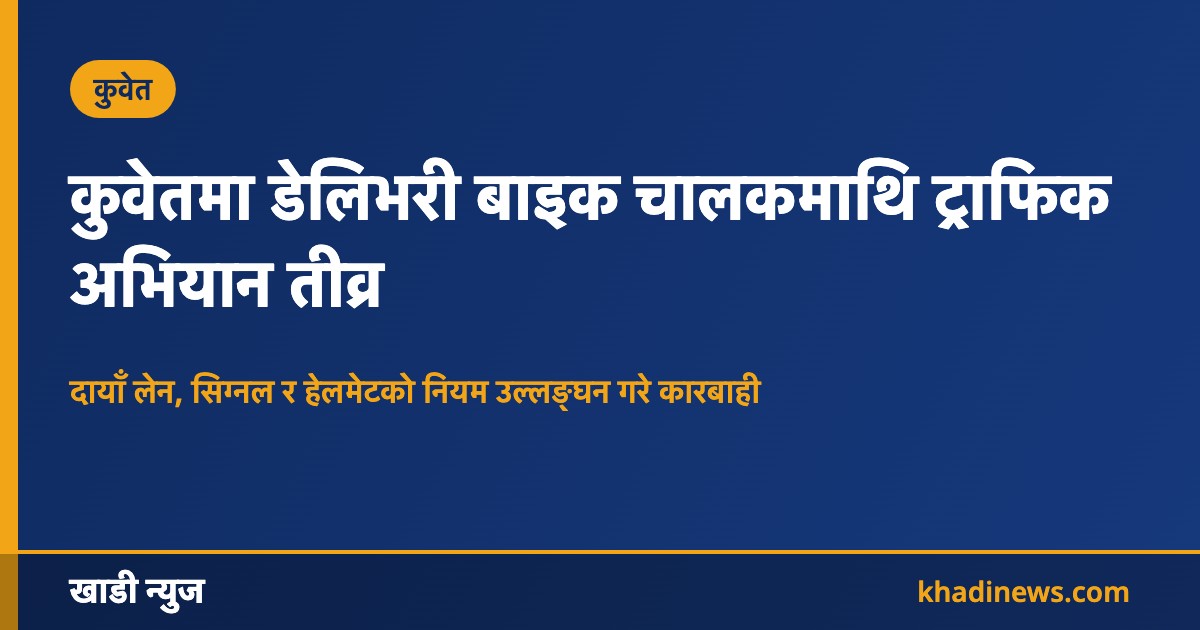 कुवेतमा डेलिभरी मोटरसाइकल चालकमाथि ट्राफिक अभियान