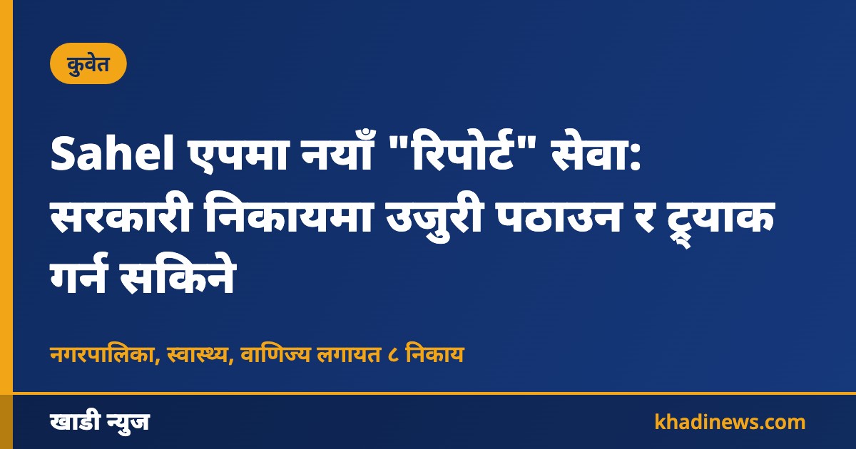 Sahel एपमा नयाँ "रिपोर्ट" सेवा: सरकारी निकायमा उजुरी पठाउन र ट्र्याक गर्न सकिने