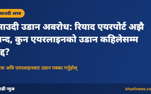 साउदी उडान अवरोध: रियाद एयरपोर्ट अझै बन्द, कुन एयरलाइनको उडान कहिलेसम्म रद्द?