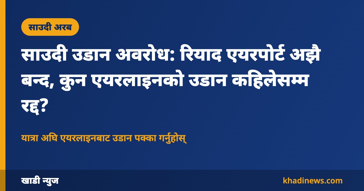 साउदी उडान अवरोध: रियाद एयरपोर्ट अझै बन्द, कुन एयरलाइनको उडान कहिलेसम्म रद्द?