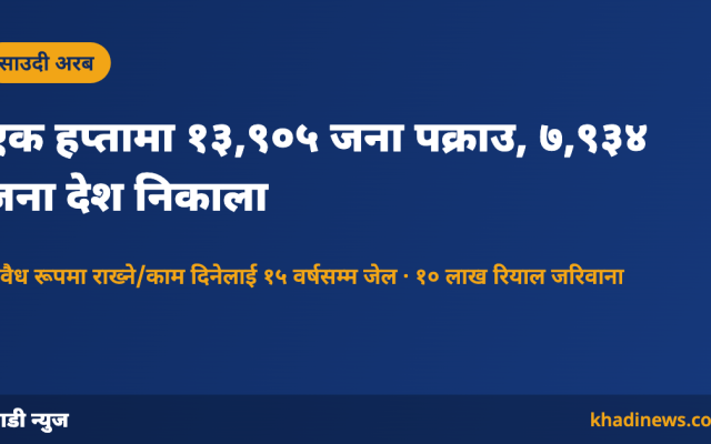 साउदी अरबमा एक हप्तामा १३,९०५ जना पक्राउ